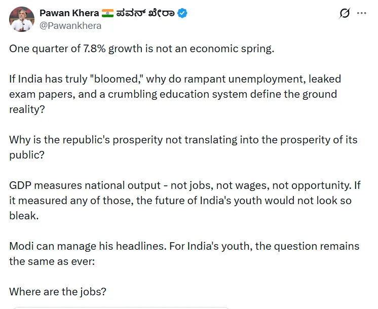 कांग्रेस सांसद पवन खेड़ा ने सवाल उठाया कि अगर अर्थव्यवस्था इतनी तेजी से बढ़ रही है, तो बेरोजगारी, पेपर लीक और खराब शिक्षा व्यवस्था जैसी समस्याएं क्यों बनी हुई हैं?