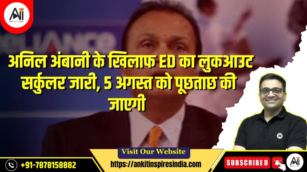 अनिल अंबानी के खिलाफ ED का लुकआउट सर्कुलर जारी, 5 अगस्त को पूछताछ की जाएगी