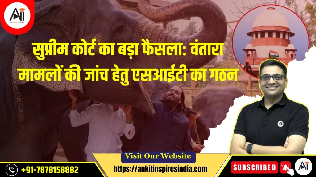 सुप्रीम कोर्ट का बड़ा फैसला: वंतारा मामलों की जांच हेतु एसआईटी का गठन