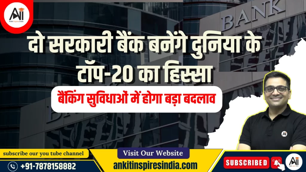 दो सरकारी बैंक बनेंगे दुनिया के टॉप-20 का हिस्सा, बैंकिंग सुविधाओं में होगा बड़ा बदलाव: