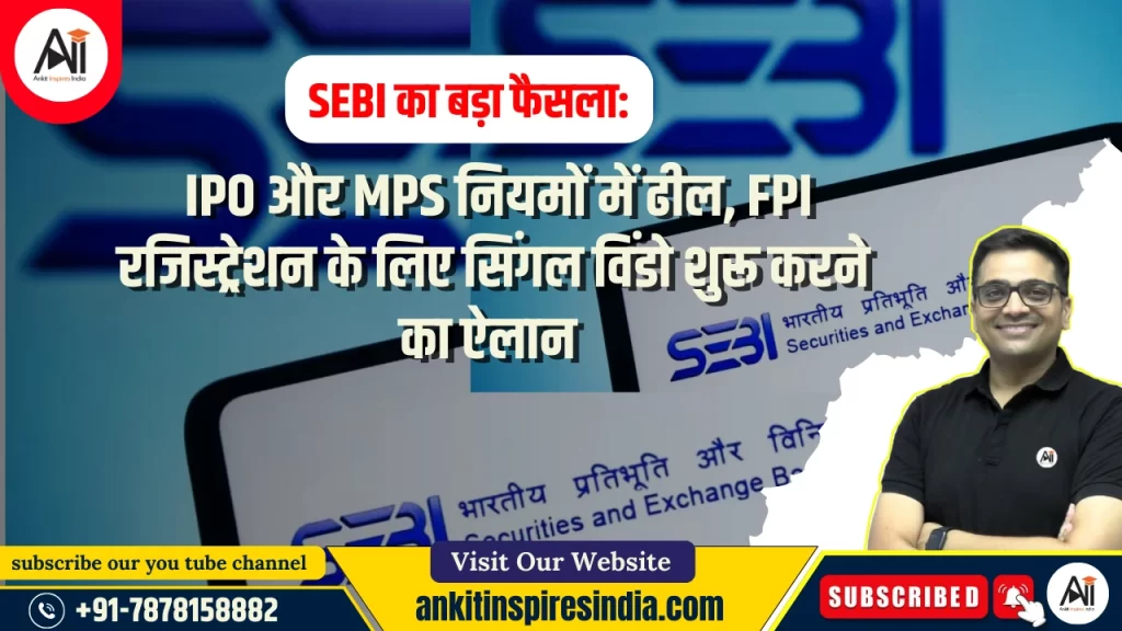SEBI का बड़ा फैसला: IPO और MPS नियमों में ढील, FPI रजिस्ट्रेशन के लिए सिंगल विंडो शुरू करने का ऐलान