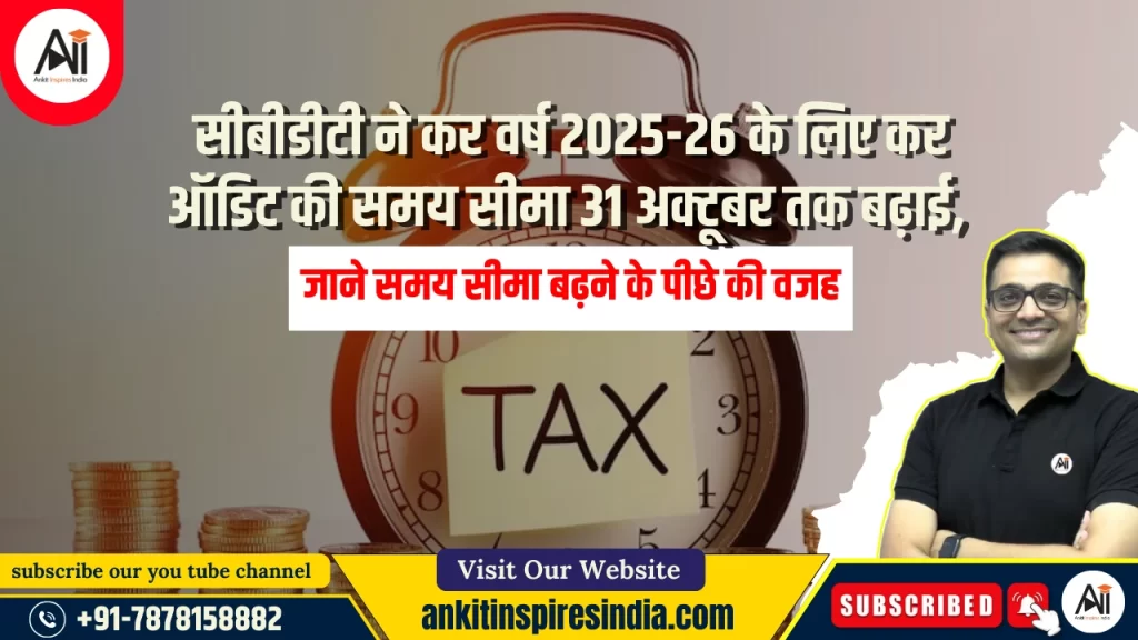 सीबीडीटी ने कर वर्ष 2025-26 के लिए कर ऑडिट की समय सीमा 31 अक्टूबर तक बढ़ाई, जाने समय सीमा बढ़ने के पीछे की वजह