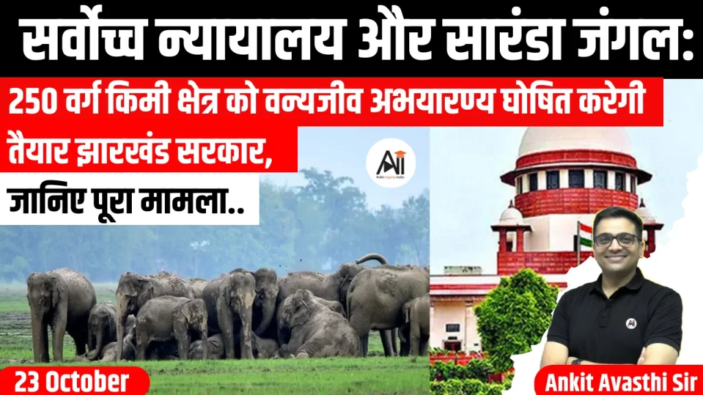 सर्वोच्च न्यायालय और सारंडा जंगल: 250 वर्ग किमी क्षेत्र को वन्यजीव अभयारण्य घोषित करेगी तैयार झारखंड सरकार, जानिए पूरा मामला..
