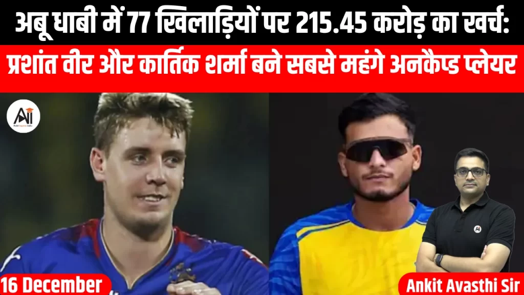 अबू धाबी में 77 खिलाड़ियों पर 215.45 करोड़ का खर्च: प्रशांत वीर और कार्तिक शर्मा बने सबसे महंगे अनकैप्ड प्लेयर