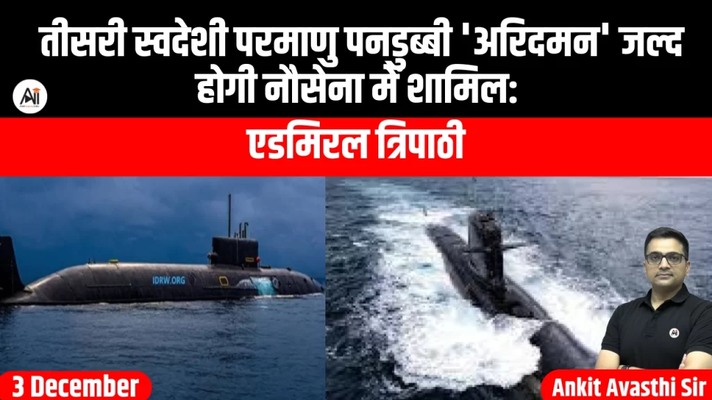 तीसरी स्वदेशी परमाणु पनडुब्बी ‘अरिदमन’ जल्द होगी नौसेना में शामिल: एडमिरल त्रिपाठी