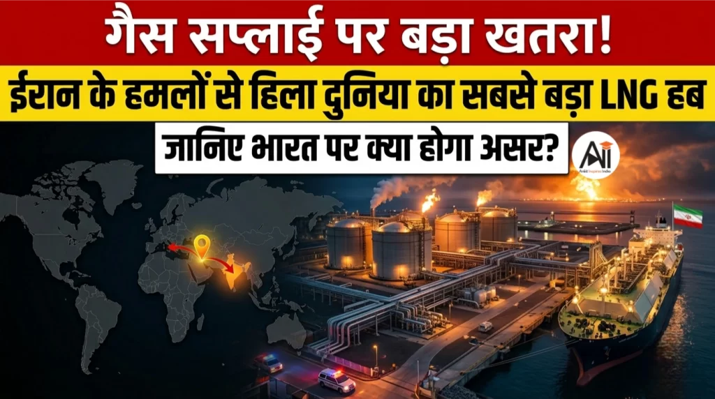 गैस सप्लाई पर बड़ा खतरा! ईरान के हमलों से हिला दुनिया का सबसे बड़ा LNG हब, जानिए भारत पर क्या होगा असर?